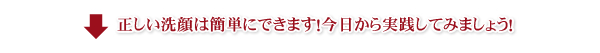 正しい洗顔は簡単にできます！今日から実践してみましょう！
